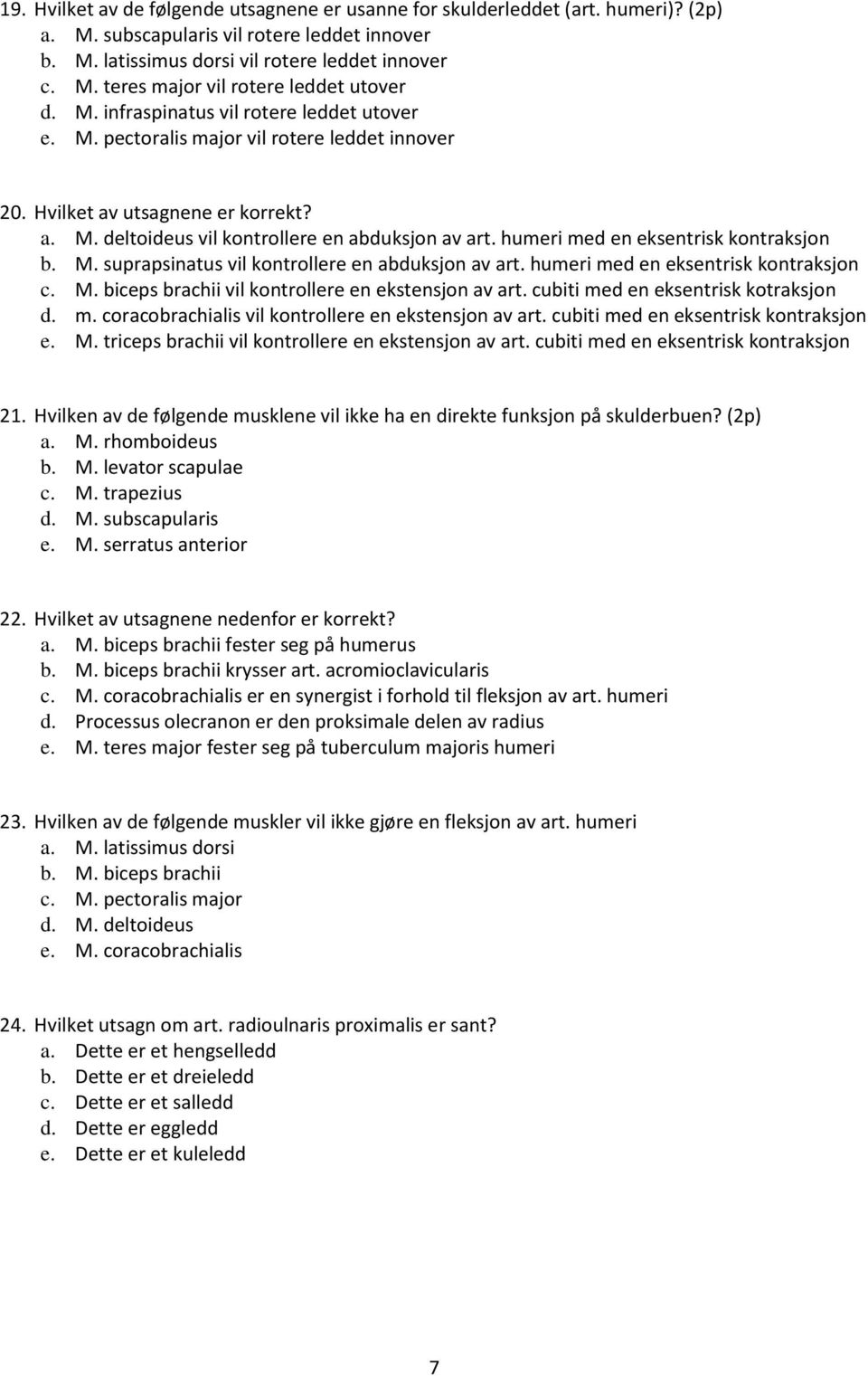 humeri med en eksentrisk kontraksjon b. M. suprapsinatus vil kontrollere en abduksjon av art. humeri med en eksentrisk kontraksjon c. M. biceps brachii vil kontrollere en ekstensjon av art.