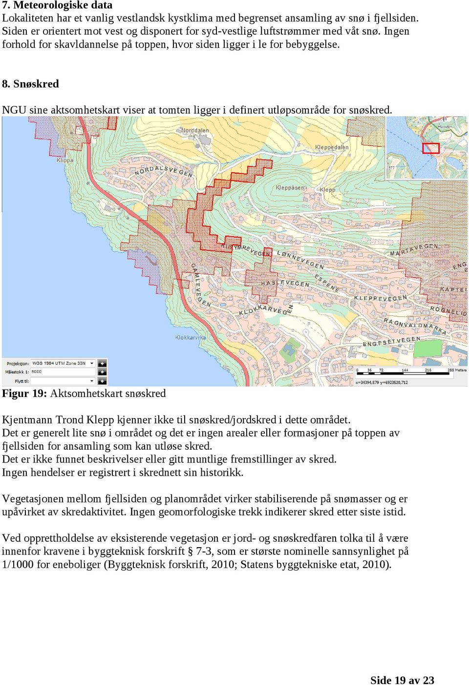 Figur 19: Aktsomhetskart snøskred Kjentmann Trond Klepp kjenner ikke til snøskred/jordskred i dette området.