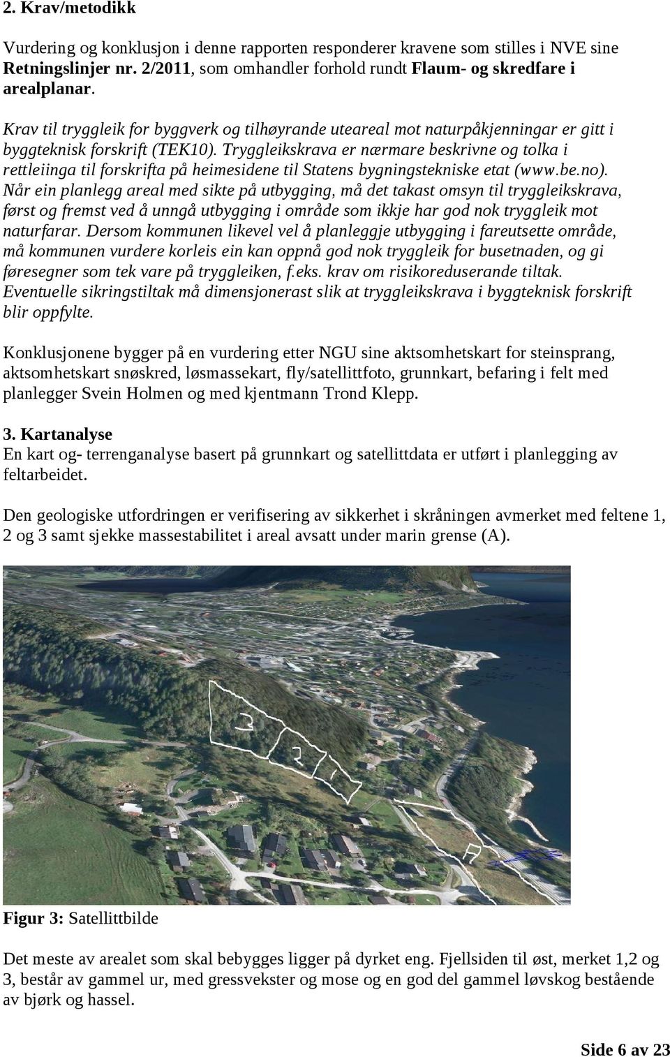 Tryggleikskrava er nærmare beskrivne og tolka i rettleiinga til forskrifta på heimesidene til Statens bygningstekniske etat (www.be.no).