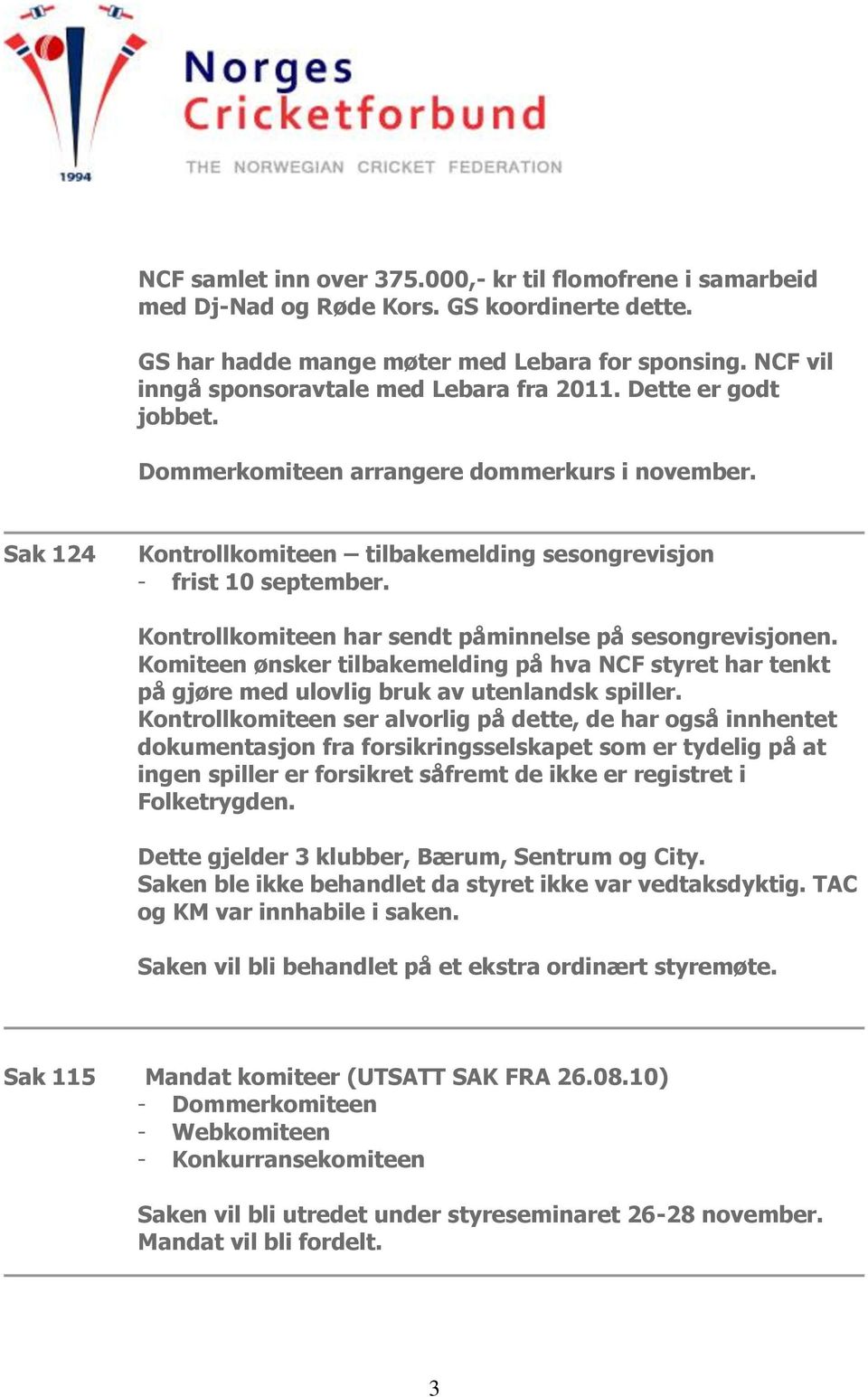 Kontrollkomiteen har sendt påminnelse på sesongrevisjonen. Komiteen ønsker tilbakemelding på hva NCF styret har tenkt på gjøre med ulovlig bruk av utenlandsk spiller.