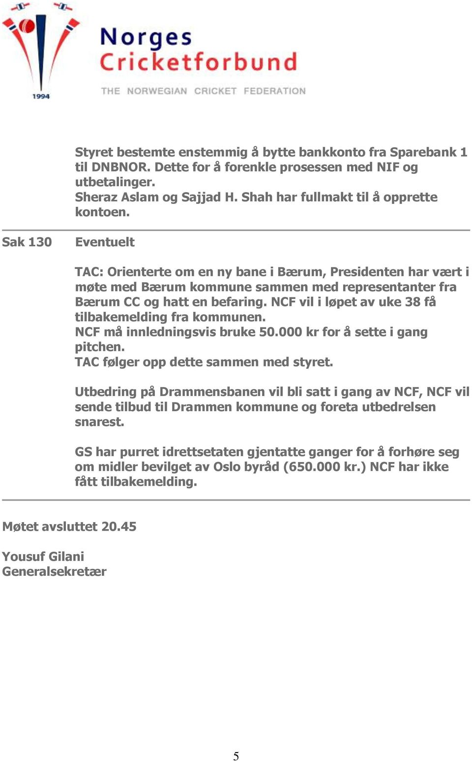 NCF vil i løpet av uke 38 få tilbakemelding fra kommunen. NCF må innledningsvis bruke 50.000 kr for å sette i gang pitchen. TAC følger opp dette sammen med styret.