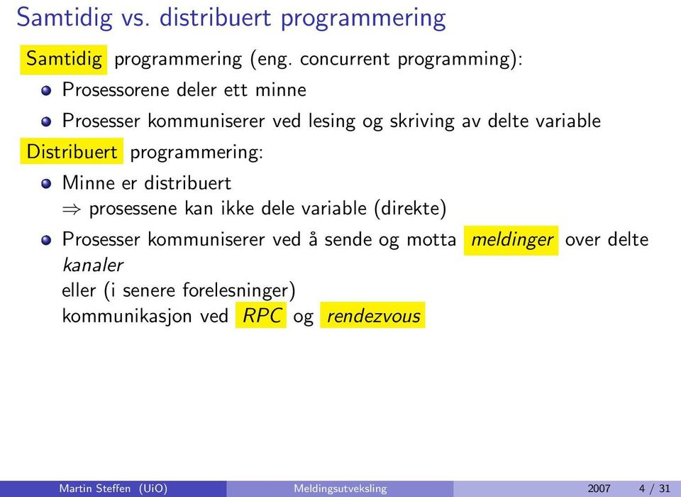 variable Distribuert programmering: Minne er distribuert prosessene kan ikke dele variable (direkte) Prosesser