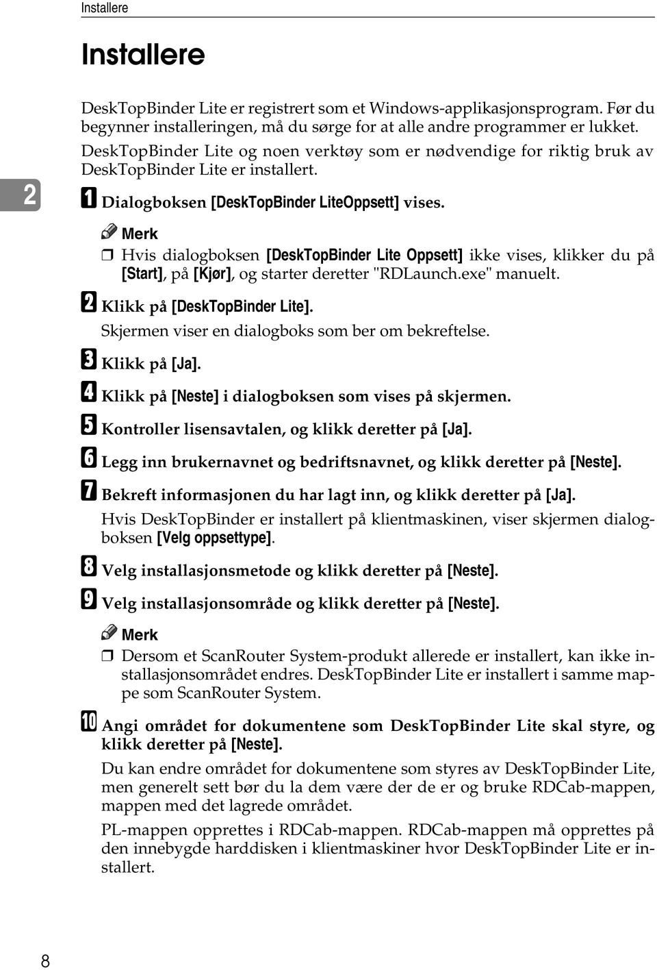 Merk Hvis dialogboksen [DeskTopBinder Lite Oppsett] ikke vises, klikker du på [Start], på [Kjør], og starter deretter "RDLaunch.exe" manuelt. B Klikk på [DeskTopBinder Lite].