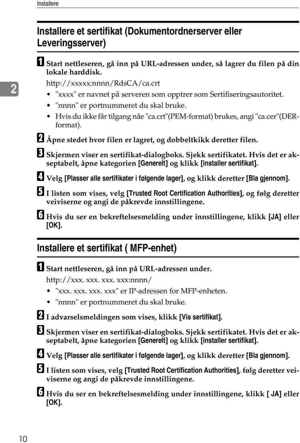 crt"(pem-format) brukes, angi "ca.cer"(derformat). B Åpne stedet hvor filen er lagret, og dobbeltkikk deretter filen. C Skjermen viser en sertifikat-dialogboks. Sjekk sertifikatet.