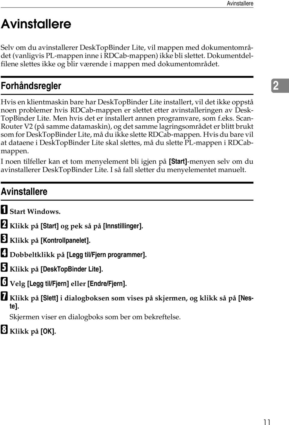 Forhåndsregler 2 Hvis en klientmaskin bare har DeskTopBinder Lite installert, vil det ikke oppstå noen problemer hvis RDCab-mappen er slettet etter avinstalleringen av Desk- TopBinder Lite.