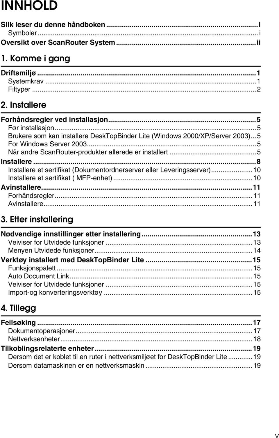 ..5 Installere...8 Installere et sertifikat (Dokumentordnerserver eller Leveringsserver)...10 Installere et sertifikat ( MFP-enhet)...10 Avinstallere...11 Forhåndsregler...11 Avinstallere...11 3.