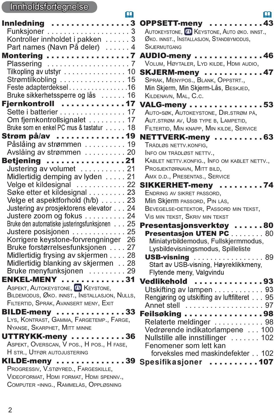 ... 19 Påslåing av strømmen...19 Avslåing av strømmen...20 Betjening.... 21 Justering av volumet...21 Midlertidig demping av lyden...21 Velge et kildesignal.... 22 Søke etter et kildesignal.