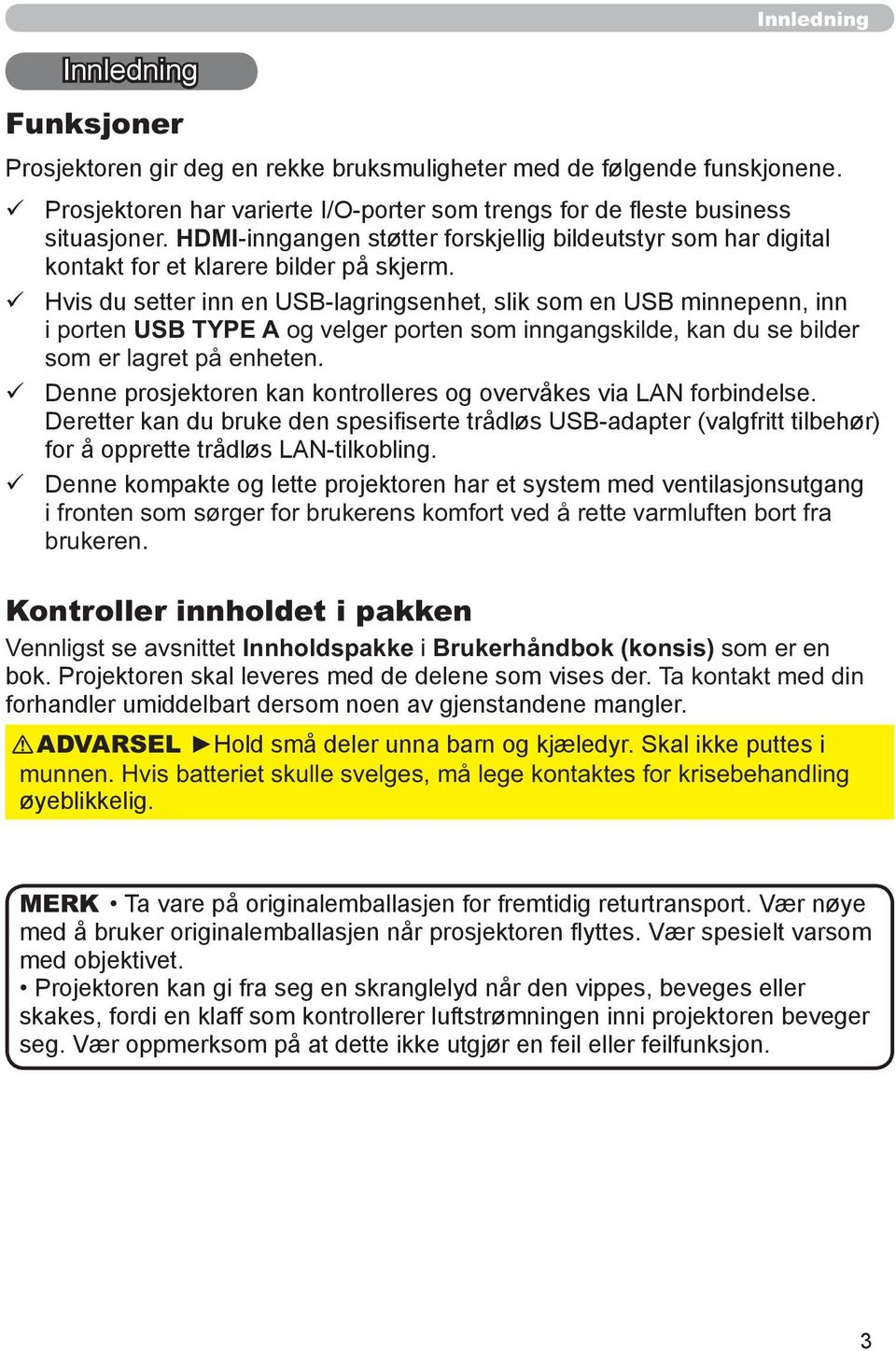 Hvis du setter inn en USB-lagringsenhet, slik som en USB minnepenn, inn i porten USB TYPE A og velger porten som inngangskilde, kan du se bilder som er lagret på enheten.