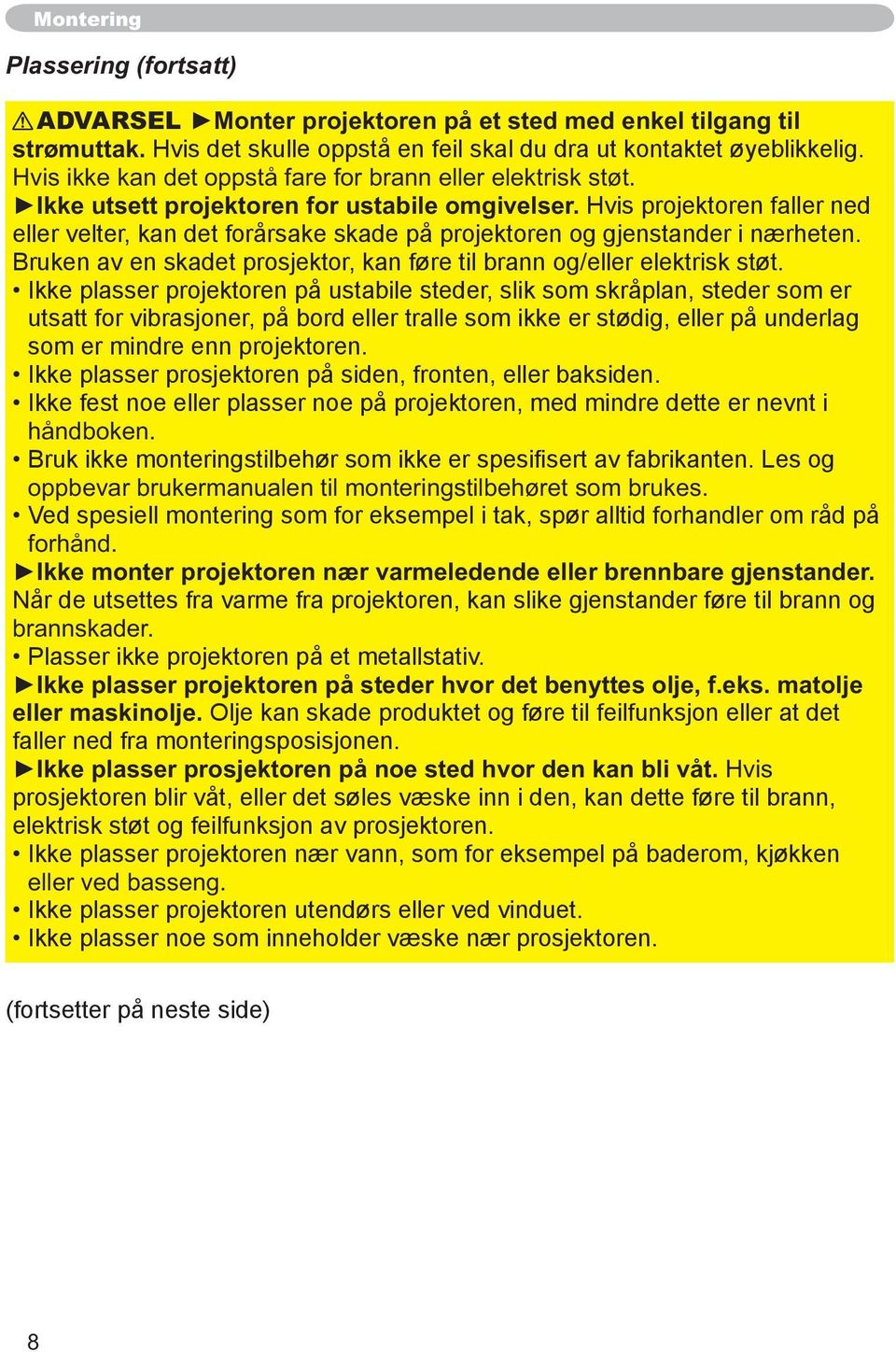 Hvis projektoren faller ned eller velter, kan det forårsake skade på projektoren og gjenstander i nærheten. Bruken av en skadet prosjektor, kan føre til brann og/eller elektrisk støt.