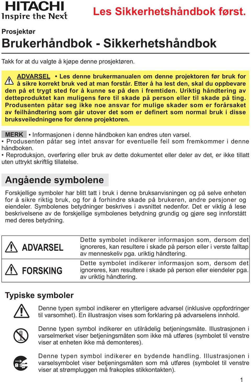 Etter å ha lest den, skal du oppbevare den på et trygt sted for å kunne se på den i fremtiden. Uriktig håndtering av detteproduktet kan muligens føre til skade på person eller til skade på ting.