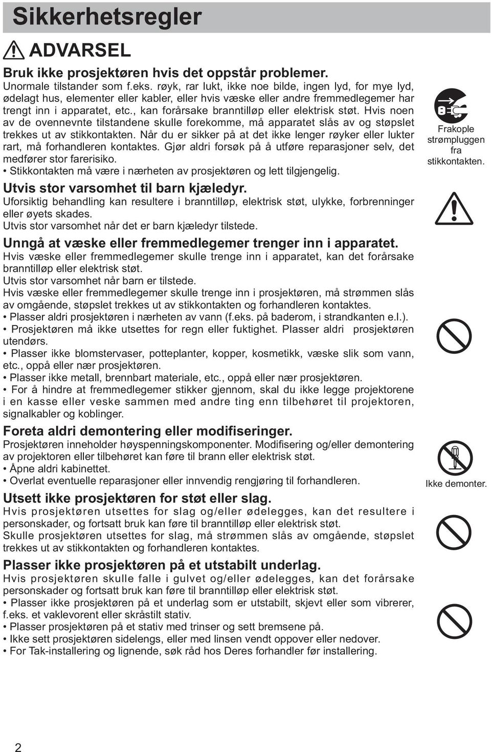 , kan forårsake branntilløp eller elektrisk støt. Hvis noen av de ovennevnte tilstandene skulle forekomme, må apparatet slås av og støpslet trekkes ut av stikkontakten.