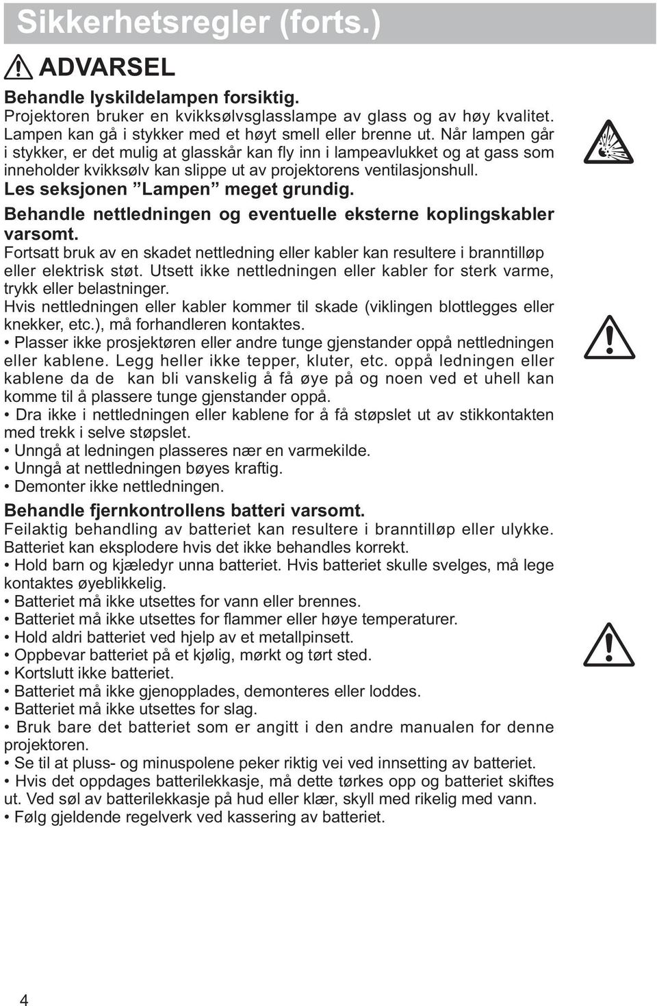 Behandle nettledningen og eventuelle eksterne koplingskabler varsomt. Fortsatt bruk av en skadet nettledning eller kabler kan resultere i branntilløp eller elektrisk støt.