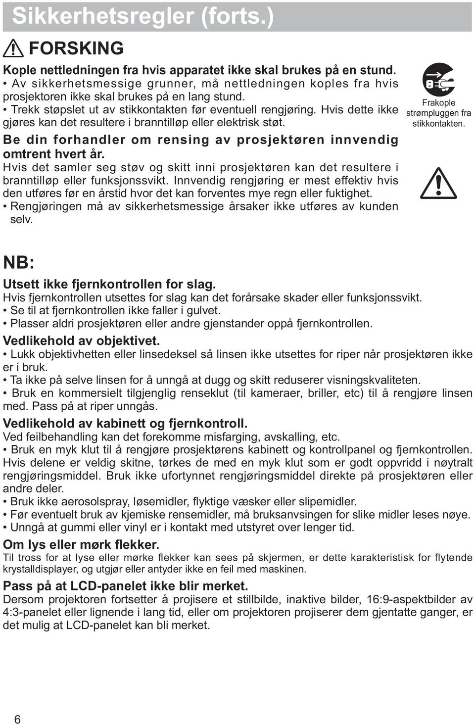 Hvis dette ikke gjøres kan det resultere i branntilløp eller elektrisk støt. Be din forhandler om rensing av prosjektøren innvendig omtrent hvert år.