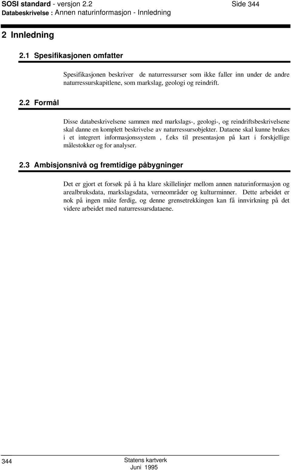 2 Formål Disse databeskrivelsene sammen med markslags-, geologi-, og reindriftsbeskrivelsene skal danne en komplett beskrivelse av naturressursobjekter.