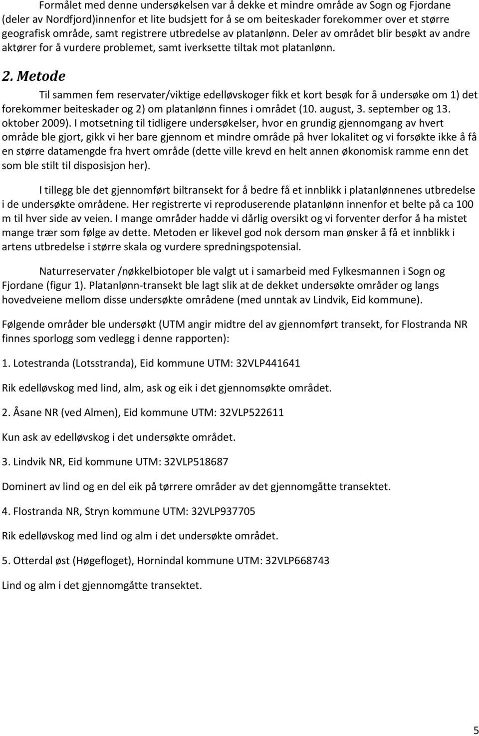 Metode Til sammen fem reservater/viktige edelløvskoger fikk et kort besøk for å undersøke om 1) det forekommer beiteskader og 2) om platanlønn finnes i området (10. august, 3. september og 13.