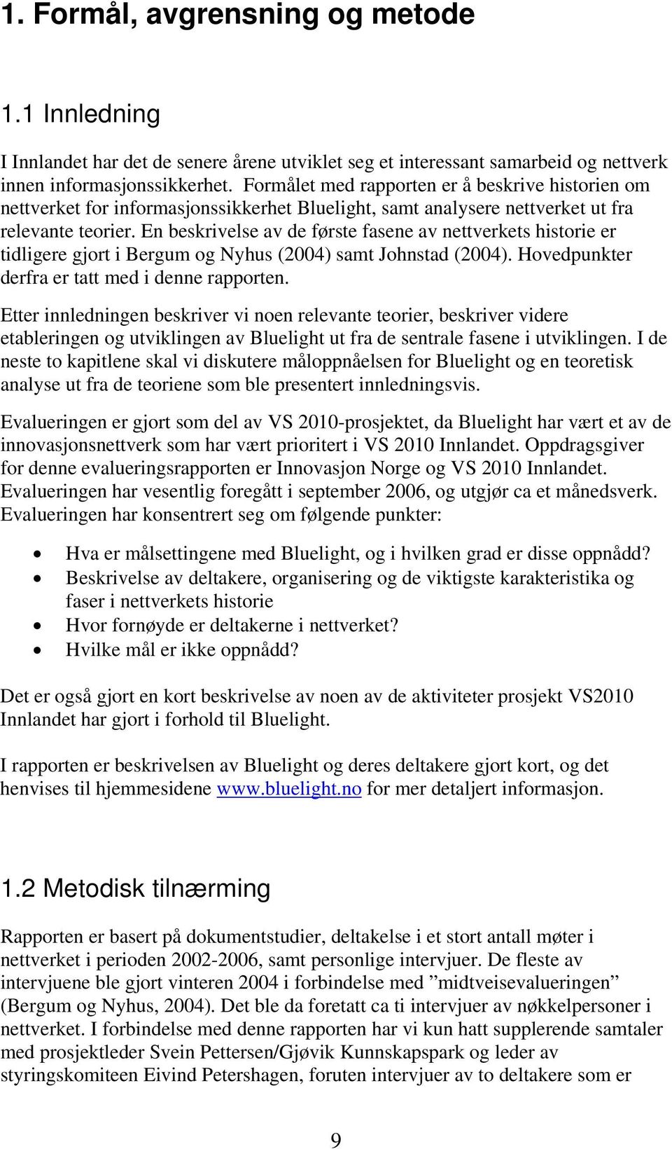 En beskrivelse av de første fasene av nettverkets historie er tidligere gjort i Bergum og Nyhus (2004) samt Johnstad (2004). Hovedpunkter derfra er tatt med i denne rapporten.