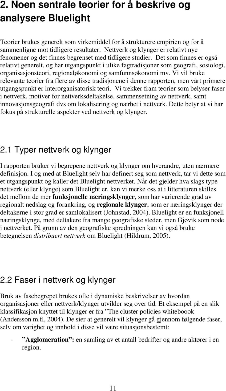 Det som finnes er også relativt generelt, og har utgangspunkt i ulike fagtradisjoner som geografi, sosiologi, organisasjonsteori, regionaløkonomi og samfunnsøkonomi mv.