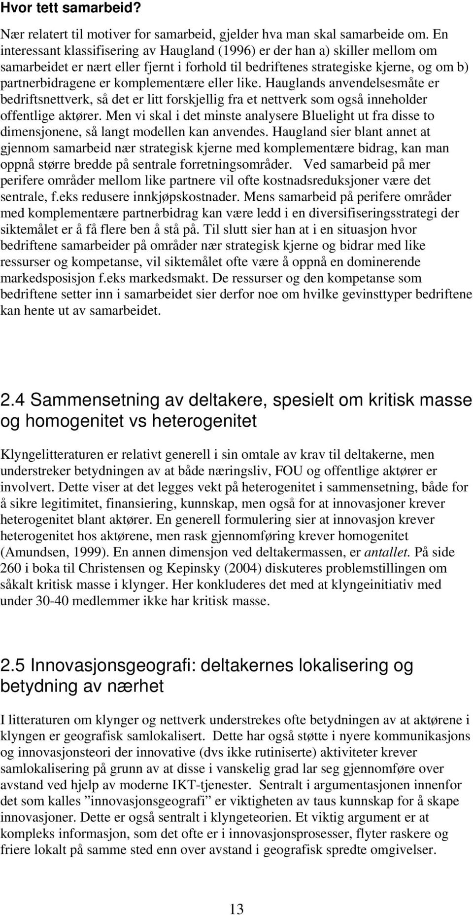 komplementære eller like. Hauglands anvendelsesmåte er bedriftsnettverk, så det er litt forskjellig fra et nettverk som også inneholder offentlige aktører.