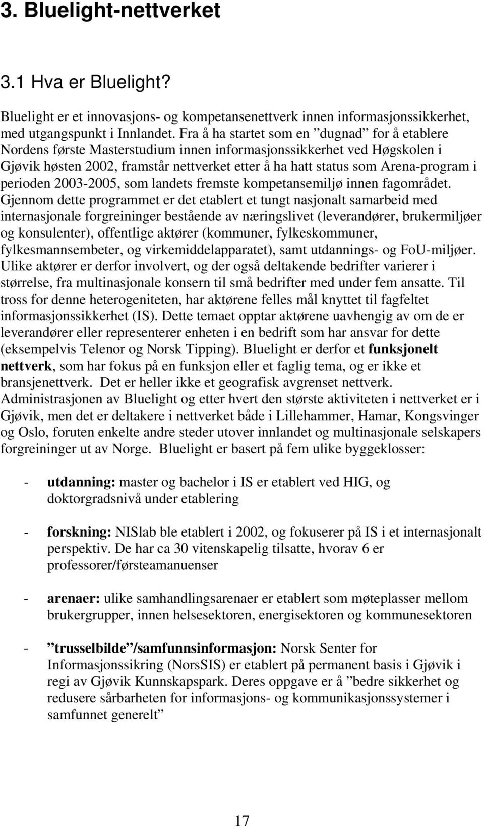 i perioden 2003-2005, som landets fremste kompetansemiljø innen fagområdet.