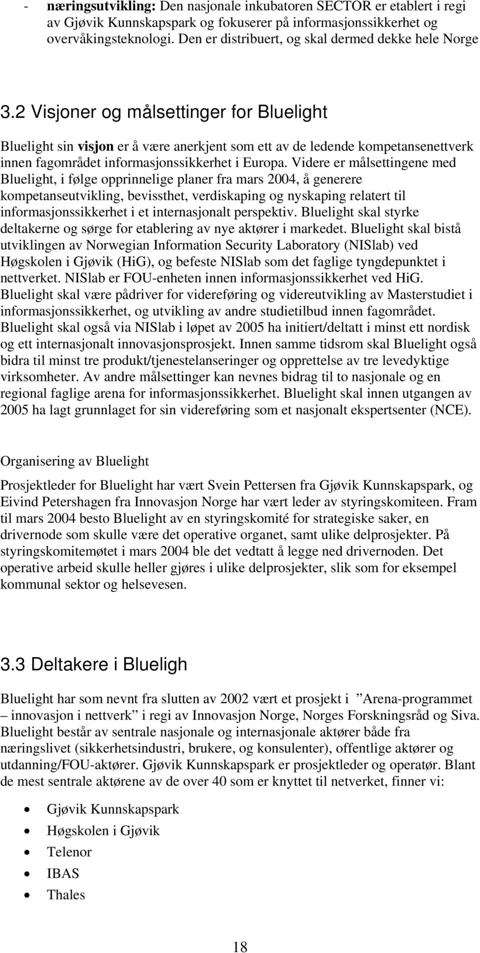 2 Visjoner og målsettinger for Bluelight Bluelight sin visjon er å være anerkjent som ett av de ledende kompetansenettverk innen fagområdet informasjonssikkerhet i Europa.