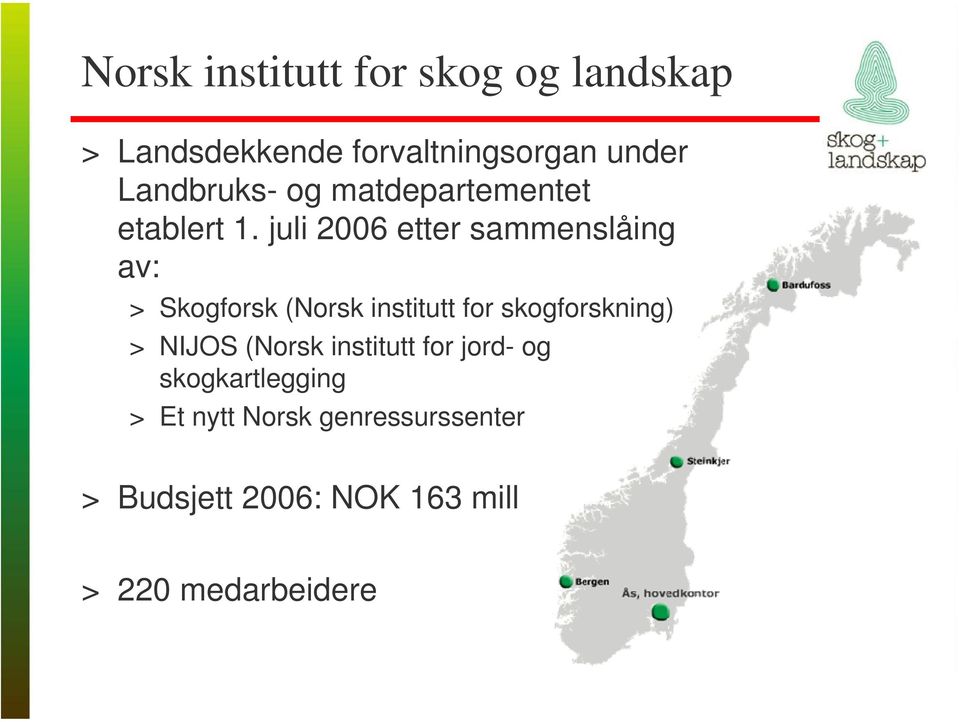 juli 2006 etter sammenslåing av: > Skogforsk (Norsk institutt for skogforskning) >