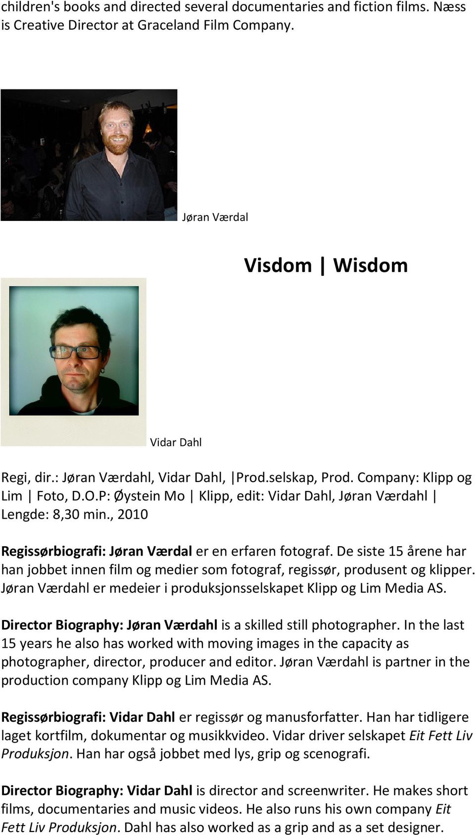 , 2010 Regissørbiografi: Jøran Værdal er en erfaren fotograf. De siste 15 årene har han jobbet innen film og medier som fotograf, regissør, produsent og klipper.