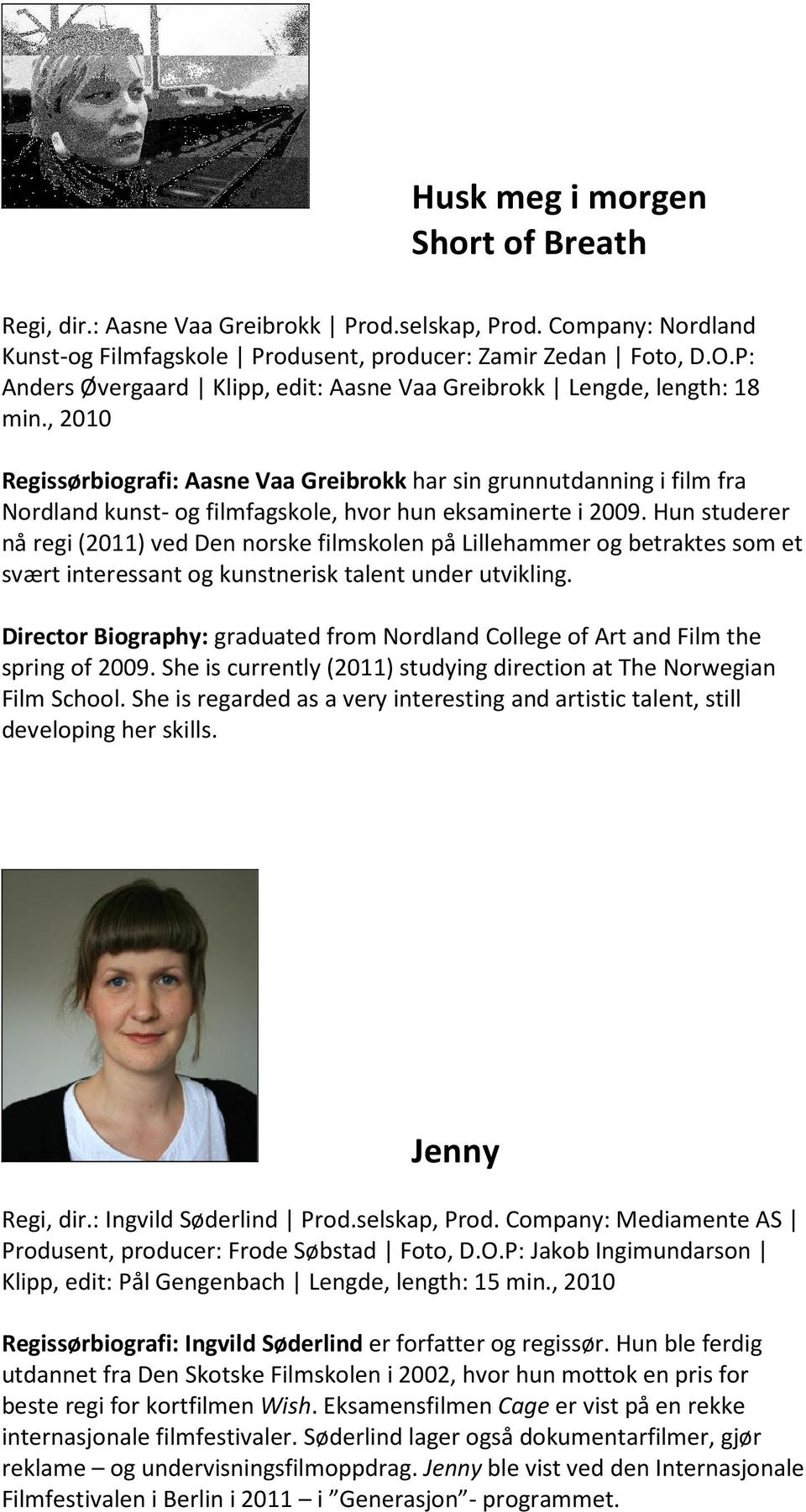 , 2010 Regissørbiografi: Aasne Vaa Greibrokk har sin grunnutdanning i film fra Nordland kunst- og filmfagskole, hvor hun eksaminerte i 2009.