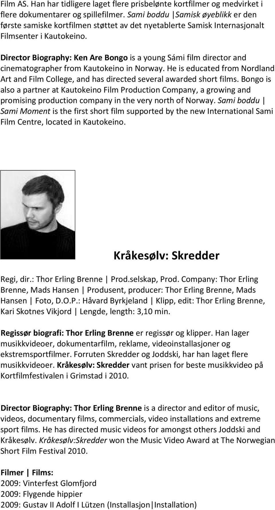Director Biography: Ken Are Bongo is a young Sámi film director and cinematographer from Kautokeino in Norway.