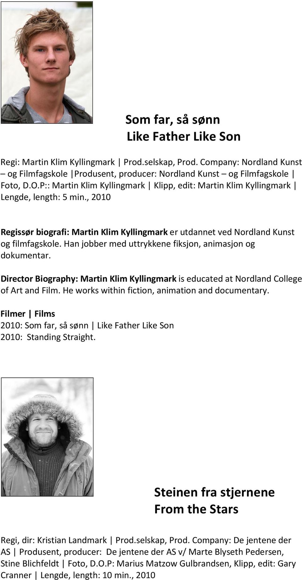 Han jobber med uttrykkene fiksjon, animasjon og dokumentar. Director Biography: Martin Klim Kyllingmark is educated at Nordland College of Art and Film.