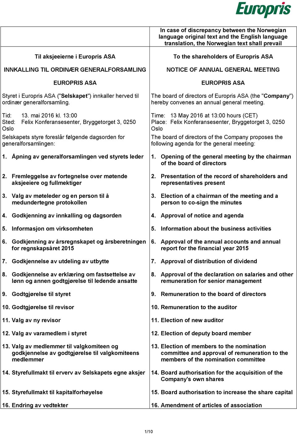 13:00 Sted: Felix Konferansesenter, Bryggetorget 3, 0250 Oslo Selskapets styre foreslår følgende dagsorden for generalforsamlingen: 1. Åpning av generalforsamlingen ved styrets leder 2.