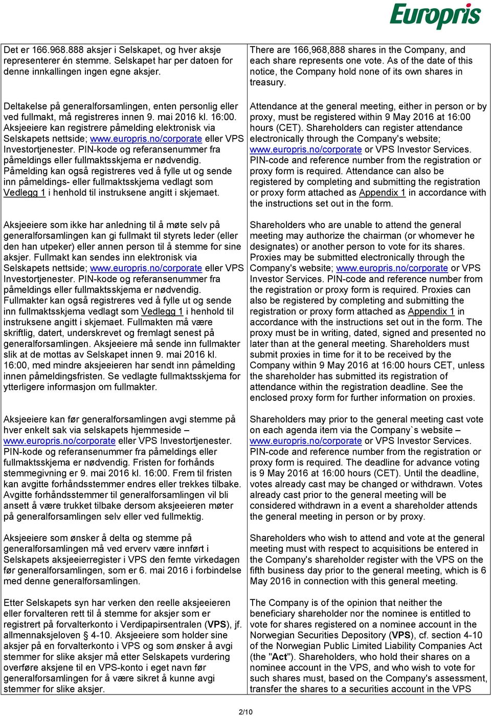 Deltakelse på generalforsamlingen, enten personlig eller ved fullmakt, må registreres innen 9. mai 2016 kl. 16:00. Aksjeeiere kan registrere påmelding elektronisk via Selskapets nettside; www.
