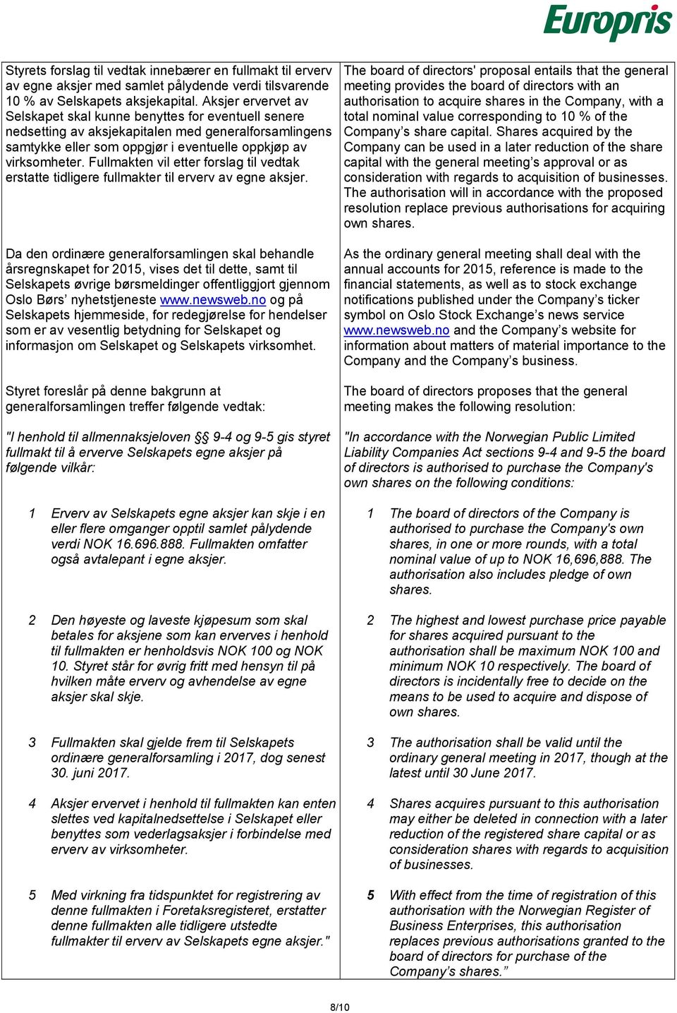 Fullmakten vil etter forslag til vedtak erstatte tidligere fullmakter til erverv av egne aksjer.