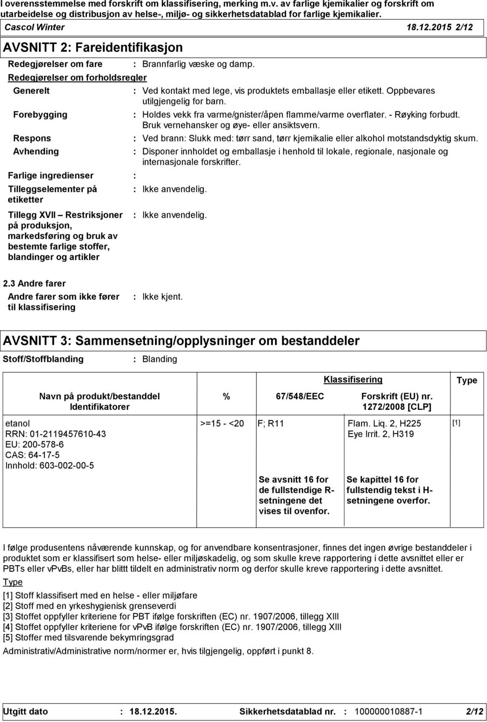 Restriksjoner på produksjon, markedsføring og bruk av bestemte farlige stoffer, blandinger og artikler Brannfarlig væske og damp. Ved kontakt med lege, vis produktets emballasje eller etikett.