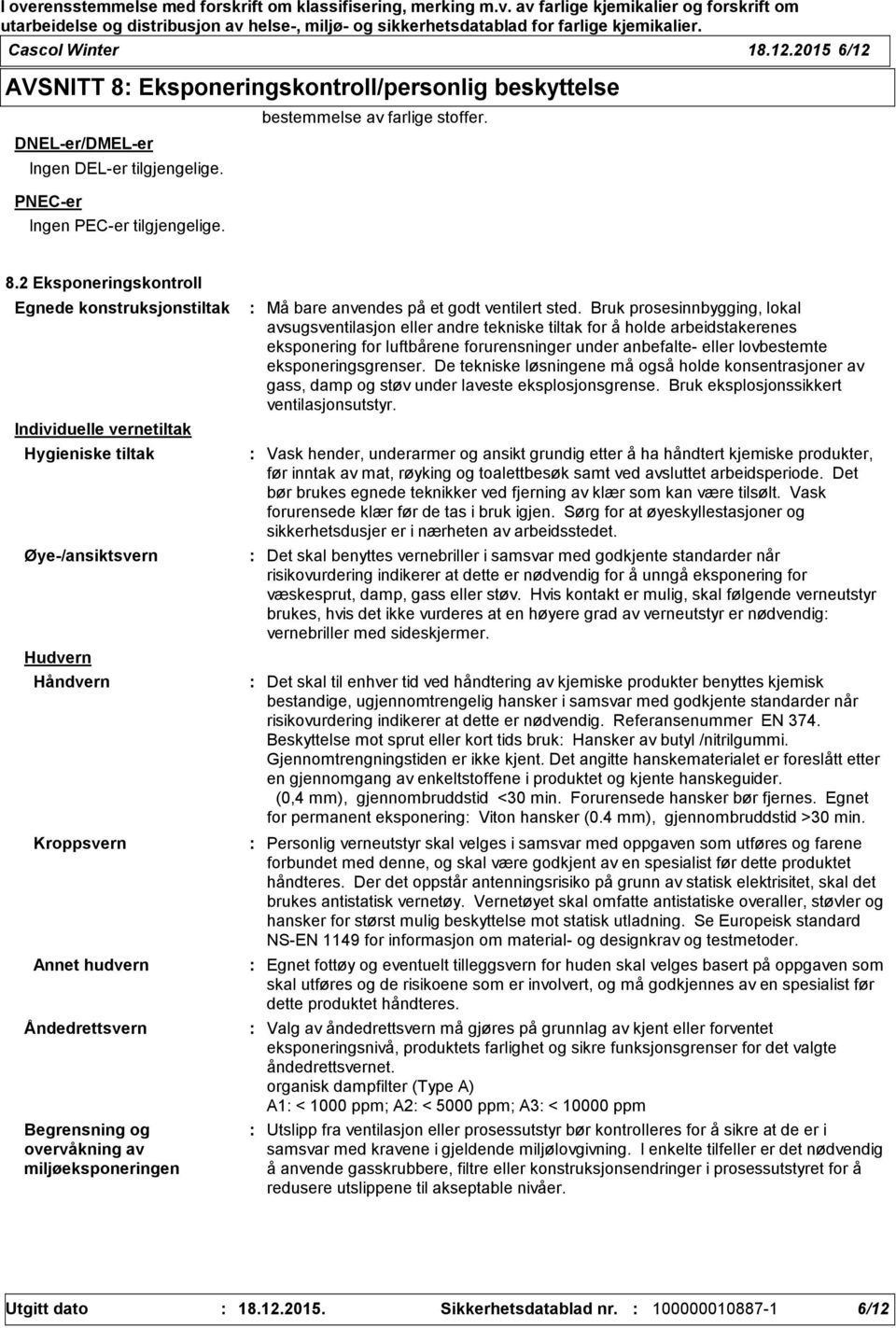 2 Eksponeringskontroll Egnede konstruksjonstiltak Individuelle vernetiltak Hygieniske tiltak Øye-/ansiktsvern Hudvern Håndvern Kroppsvern Annet hudvern Åndedrettsvern Begrensning og overvåkning av