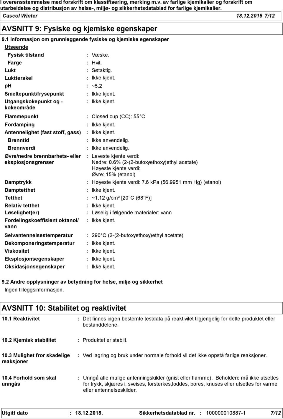 Antennelighet (fast stoff, gass) Brenntid Brennverdi Øvre/nedre brennbarhets- eller eksplosjonsgrenser Damptrykk Damptetthet Tetthet Relativ tetthet Løselighet(er) Fordelingskoeffisient oktanol/ vann