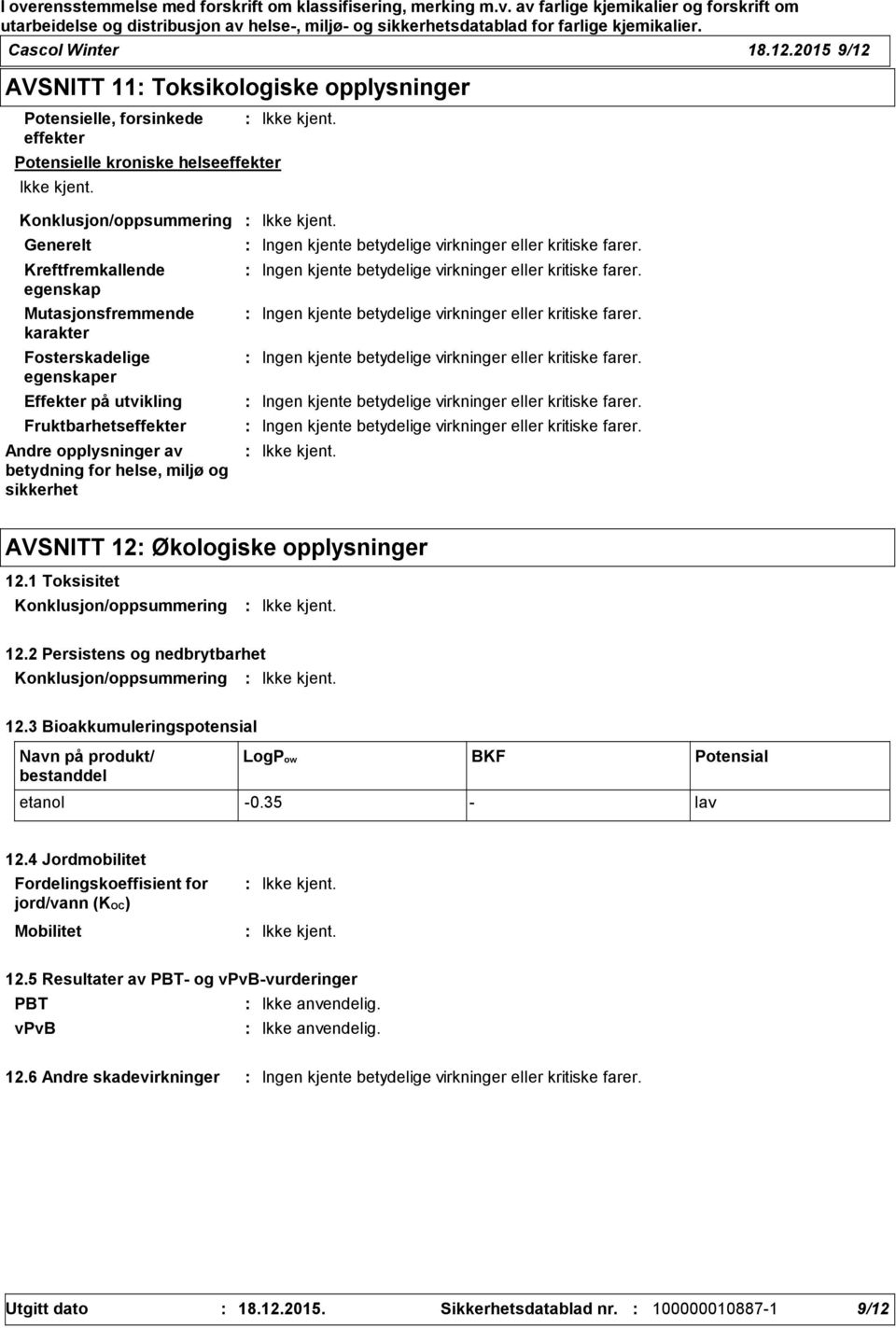 karakter Fosterskadelige egenskaper Effekter på utvikling Fruktbarhetseffekter Andre opplysninger av betydning for helse, miljø og sikkerhet Ingen kjente betydelige virkninger eller kritiske farer.