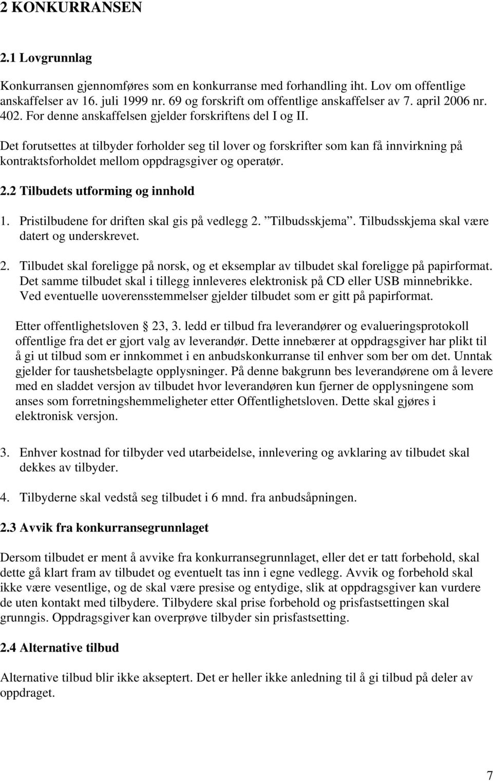 Det forutsettes at tilbyder forholder seg til lover og forskrifter som kan få innvirkning på kontraktsforholdet mellom oppdragsgiver og operatør. 2.2 Tilbudets utforming og innhold 1.