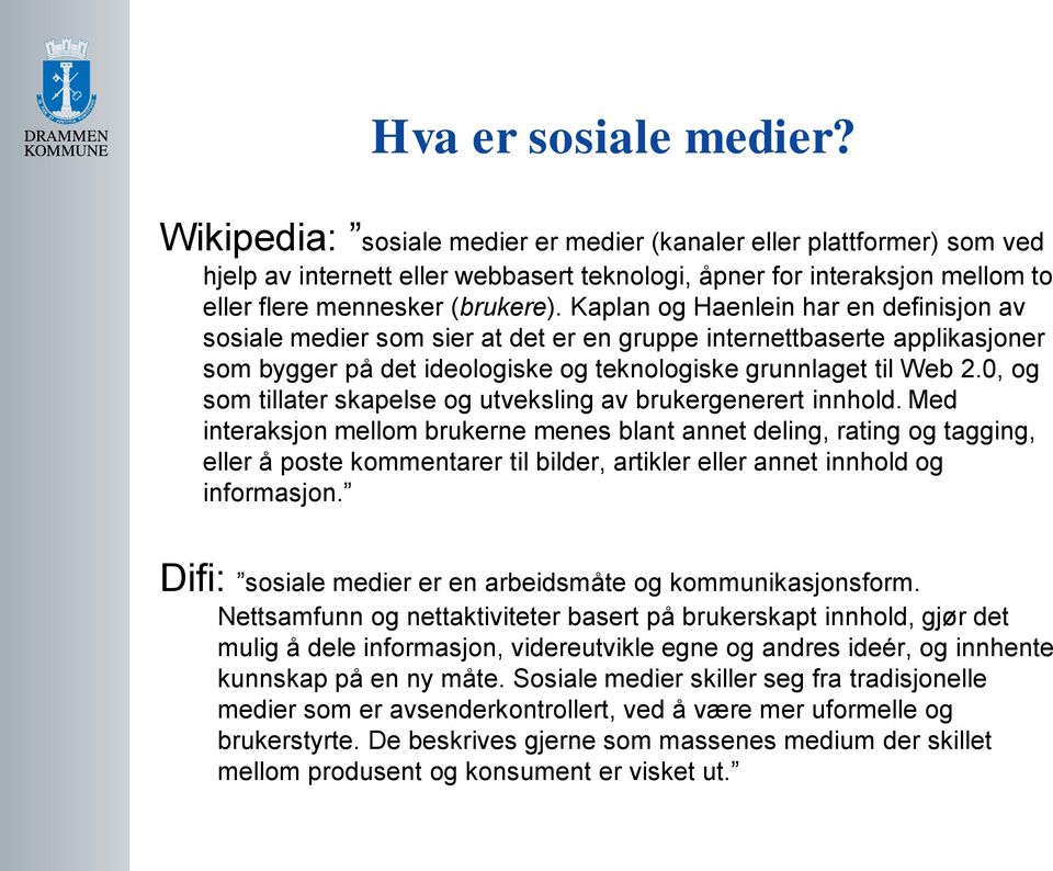 Kaplan og Haenlein har en definisjon av sosiale medier som sier at det er en gruppe internettbaserte applikasjoner som bygger på det ideologiske og teknologiske grunnlaget til Web 2.