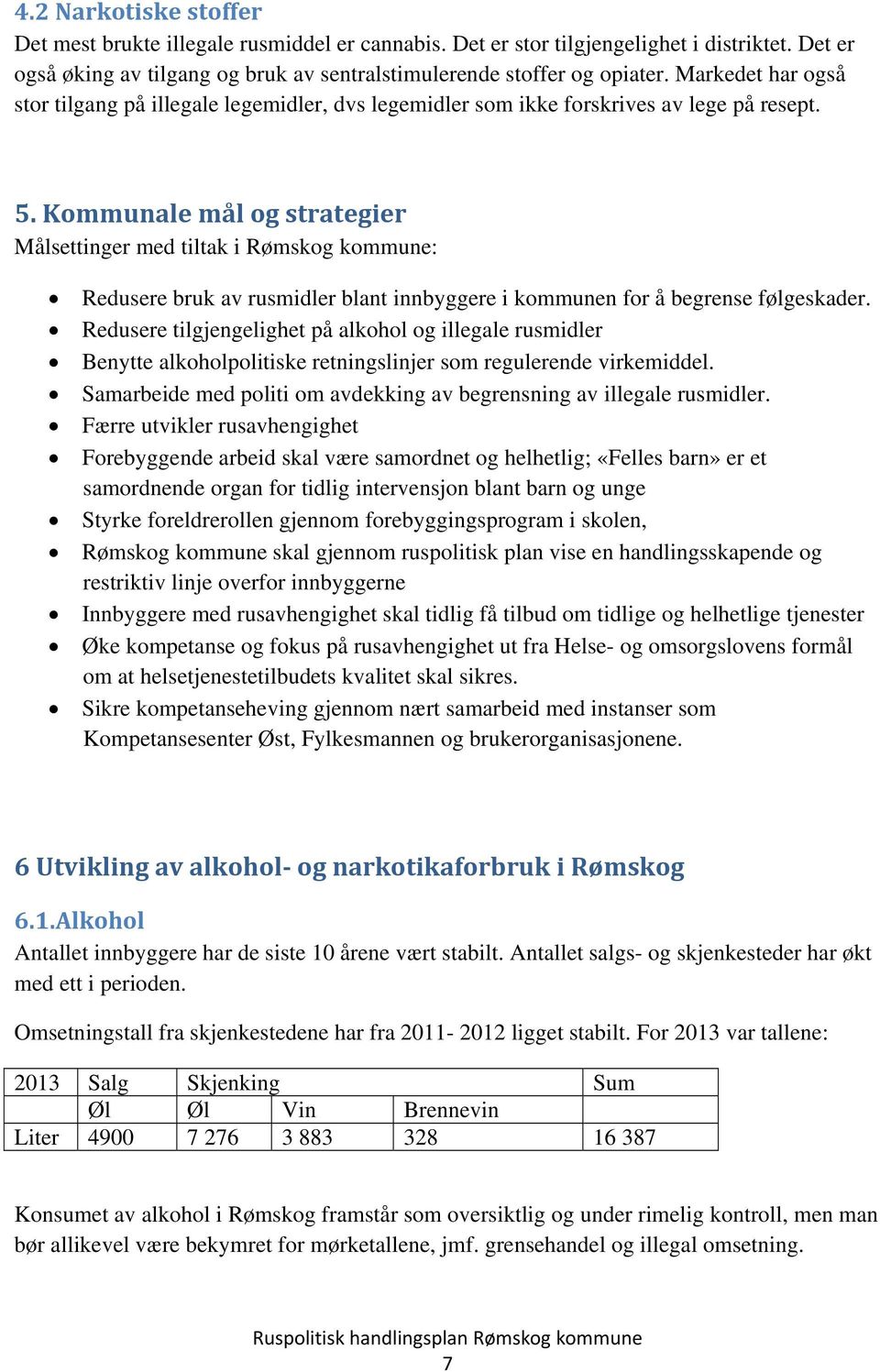 Kommunale mål og strategier Målsettinger med tiltak i Rømskog kommune: Redusere bruk av rusmidler blant innbyggere i kommunen for å begrense følgeskader.