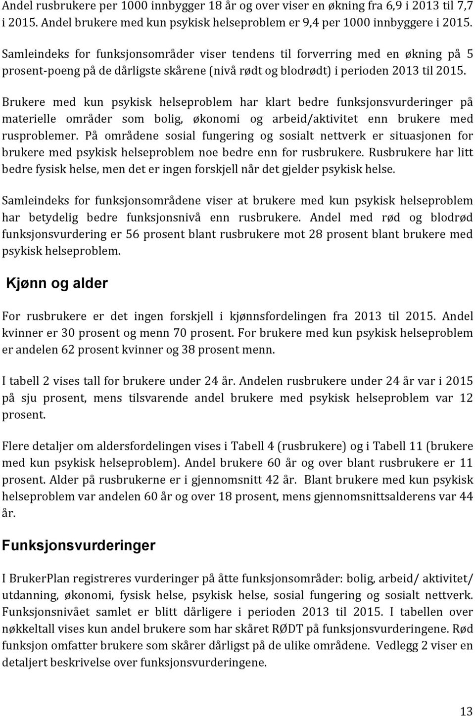 Brukere med kun psykisk helseproblem har klart bedre funksjonsvurderinger på materielle områder som bolig, økonomi og arbeid/aktivitet enn brukere med rusproblemer.