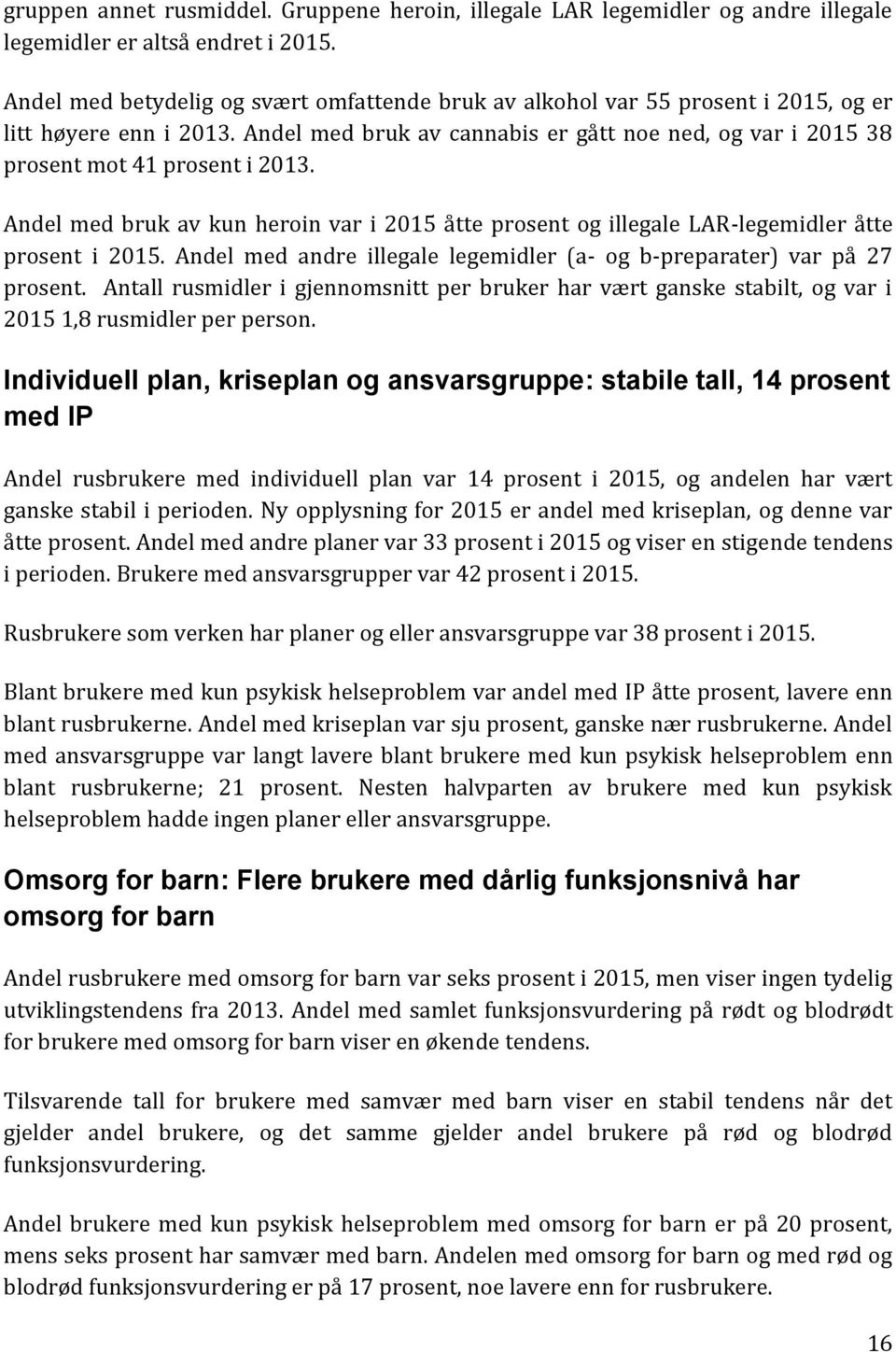 Andel med bruk av kun heroin var i 2015 åtte prosent og illegale LAR-legemidler åtte prosent i 2015. Andel med andre illegale legemidler (a- og b-preparater) var på 27 prosent.