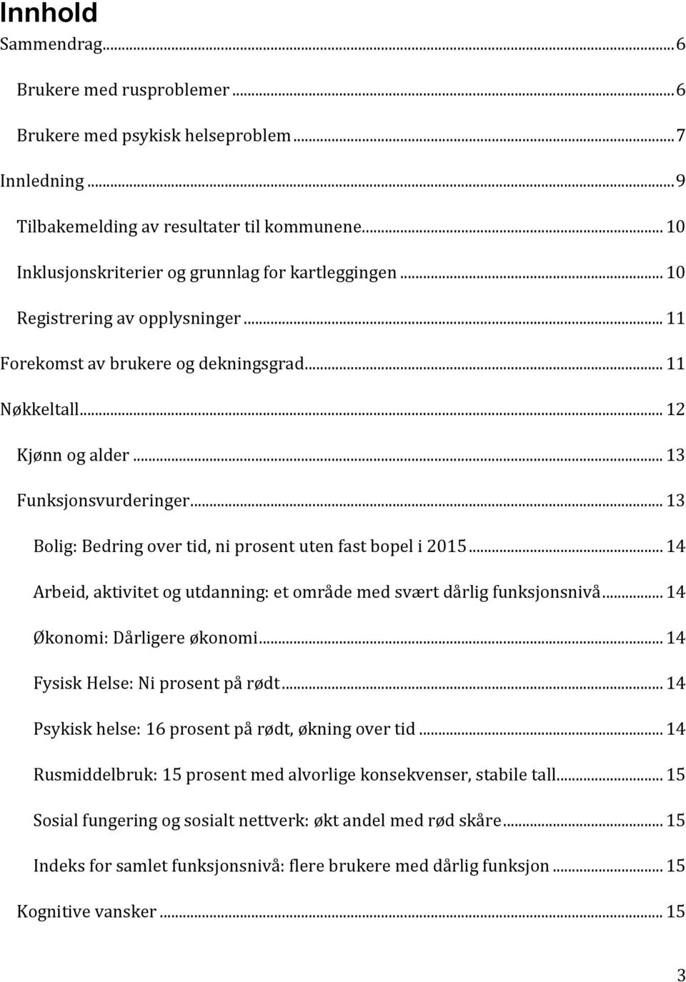 .. 13 Bolig: Bedring over tid, ni prosent uten fast bopel i 2015... 14 Arbeid, aktivitet og utdanning: et område med svært dårlig funksjonsnivå... 14 Økonomi: Dårligere økonomi.