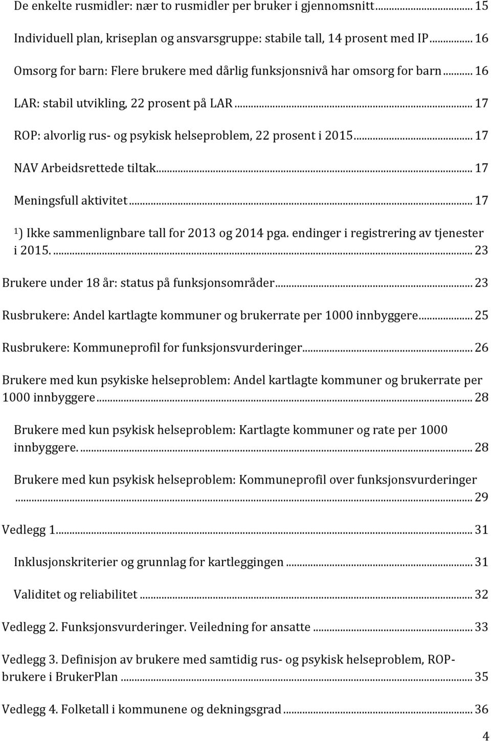 .. 17 NAV Arbeidsrettede tiltak... 17 Meningsfull aktivitet... 17 1 ) Ikke sammenlignbare tall for 2013 og 2014 pga. endinger i registrering av tjenester i 2015.