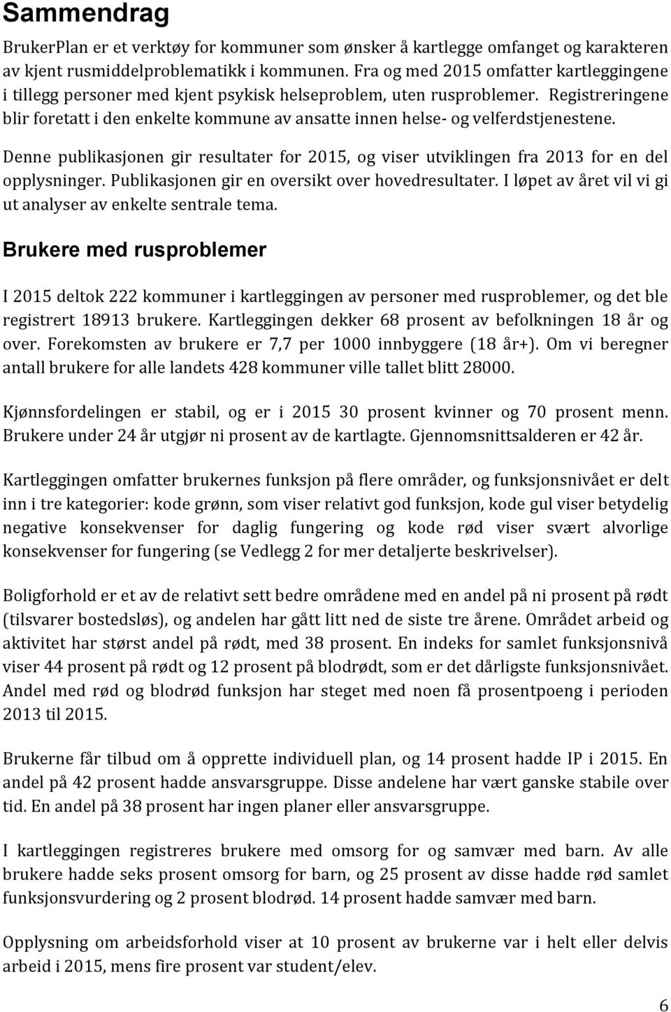 Registreringene blir foretatt i den enkelte kommune av ansatte innen helse- og velferdstjenestene. Denne publikasjonen gir resultater for 2015, og viser utviklingen fra 2013 for en del opplysninger.