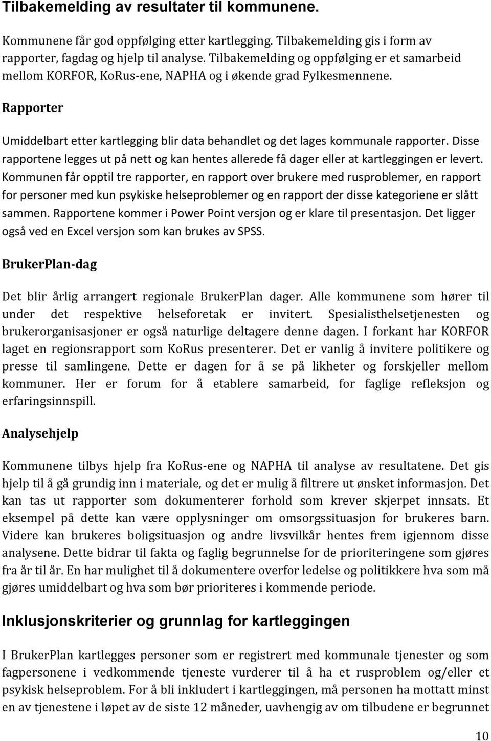 Rapporter Umiddelbart etter kartlegging blir data behandlet og det lages kommunale rapporter. Disse rapportene legges ut på nett og kan hentes allerede få dager eller at kartleggingen er levert.