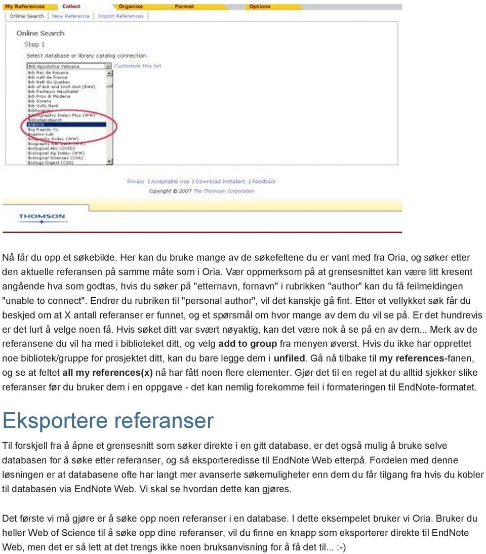 Endrer du rubriken til "personal author", vil det kanskje gå fint. Etter et vellykket søk får du beskjed om at X antall referanser er funnet, og et spørsmål om hvor mange av dem du vil se på.