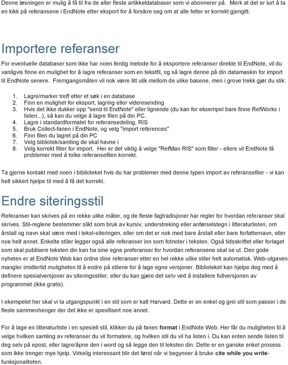 Importere referanser For eventuelle databaser som ikke har noen ferdig metode for å eksportere referanser direkte til EndNote, vil du vanligvis finne en mulighet for å lagre referanser som en