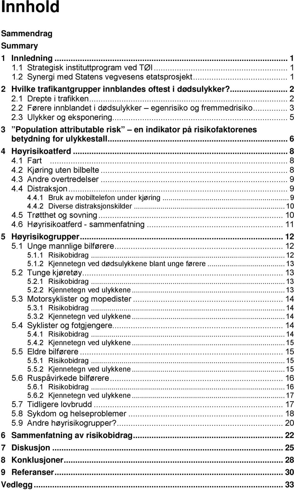 .. 5 3 Population attributable risk en indikator på risikofaktorenes betydning for ulykkestall... 6 4 Høyrisikoatferd... 8 4.1 Fart... 8 4.2 Kjøring uten bilbelte... 8 4.3 Andre overtredelser... 9 4.