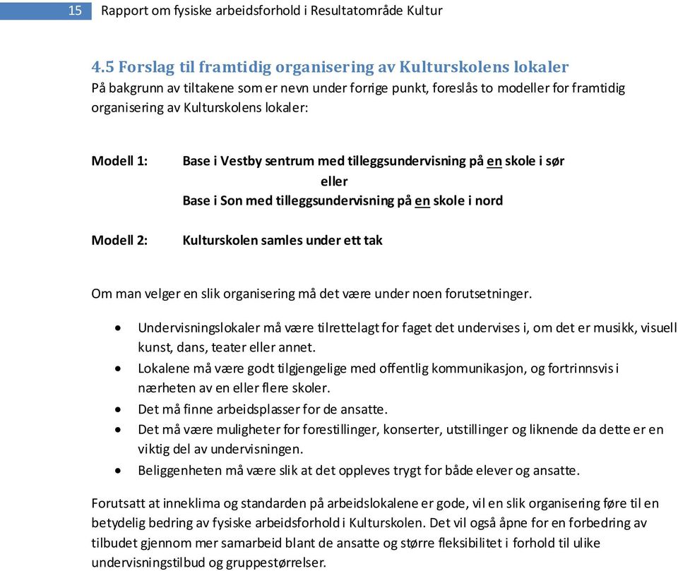 Modell 1: Modell 2: Base i Vestby sentrum med tilleggsundervisning på en skole i sør eller Base i Son med tilleggsundervisning på en skole i nord Kulturskolen samles under ett tak Om man velger en