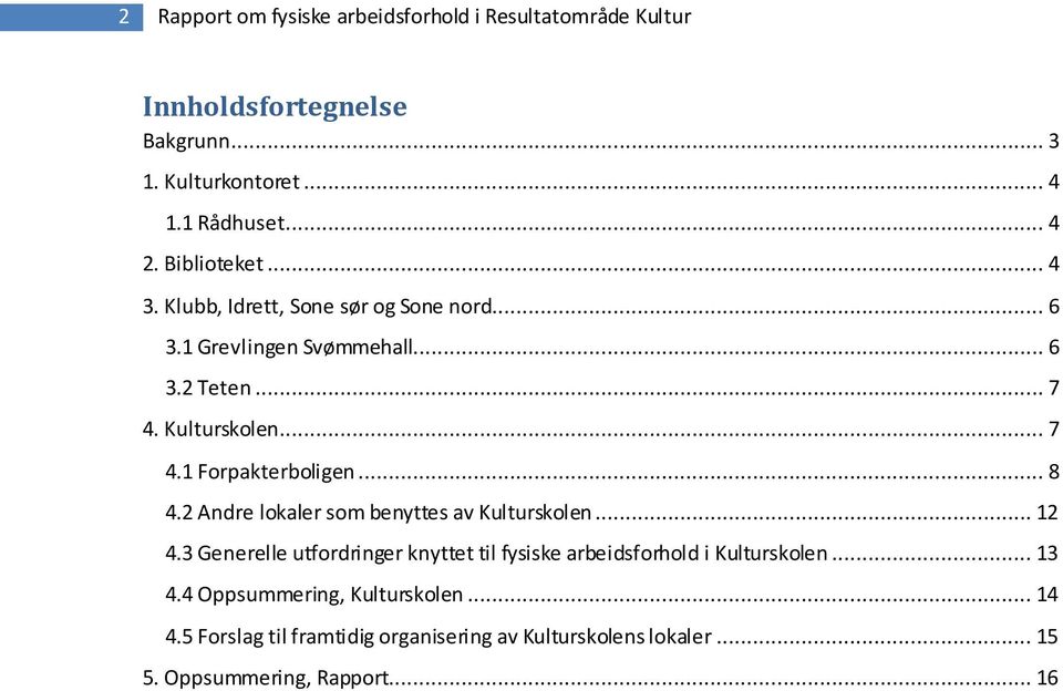 .. 8 4.2 Andre lokaler som benyttes av Kulturskolen... 12 4.3 Generelle utfordringer knyttet til fysiske arbeidsforhold i Kulturskolen... 13 4.